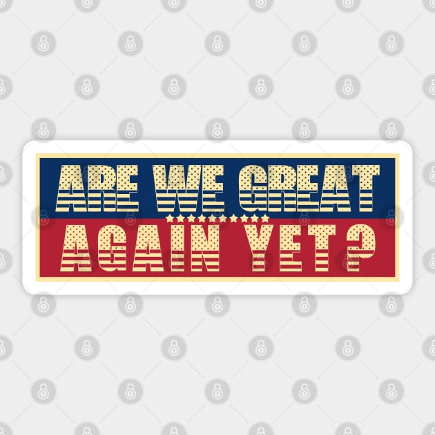 Are We Great Again Yet? Because I Just Feel Embarrassed. It's Been 4 Years. I'm Still Waiting. Sticker by VanTees